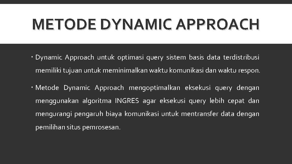 METODE DYNAMIC APPROACH Dynamic Approach untuk optimasi query sistem basis data terdistribusi memiliki tujuan