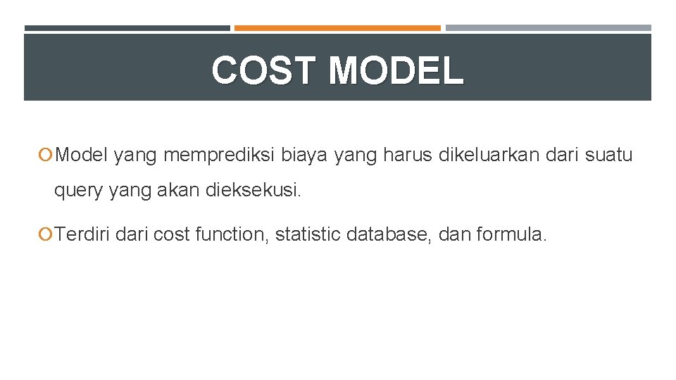 COST MODEL Model yang memprediksi biaya yang harus dikeluarkan dari suatu query yang akan