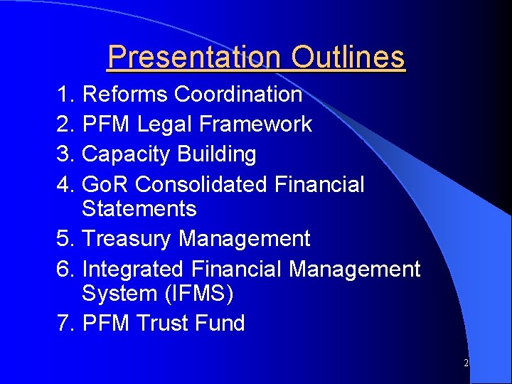 Presentation Outlines 1. Reforms Coordination 2. PFM Legal Framework 3. Capacity Building 4. Go.