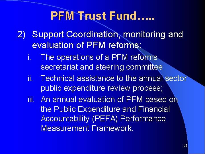 PFM Trust Fund…. . 2) Support Coordination, monitoring and evaluation of PFM reforms: The