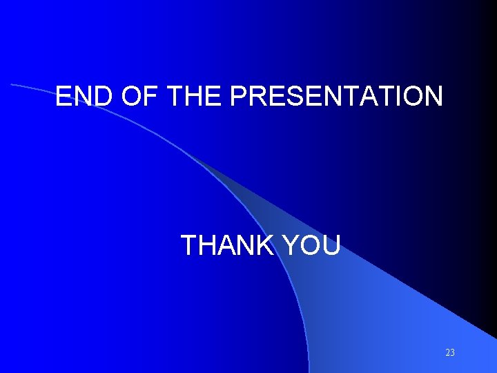 END OF THE PRESENTATION THANK YOU 23 