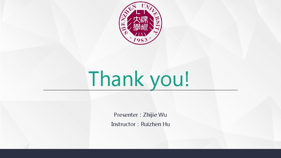 Thank you! Presenter：Zhijie Wu Instructor：Ruizhen Hu 