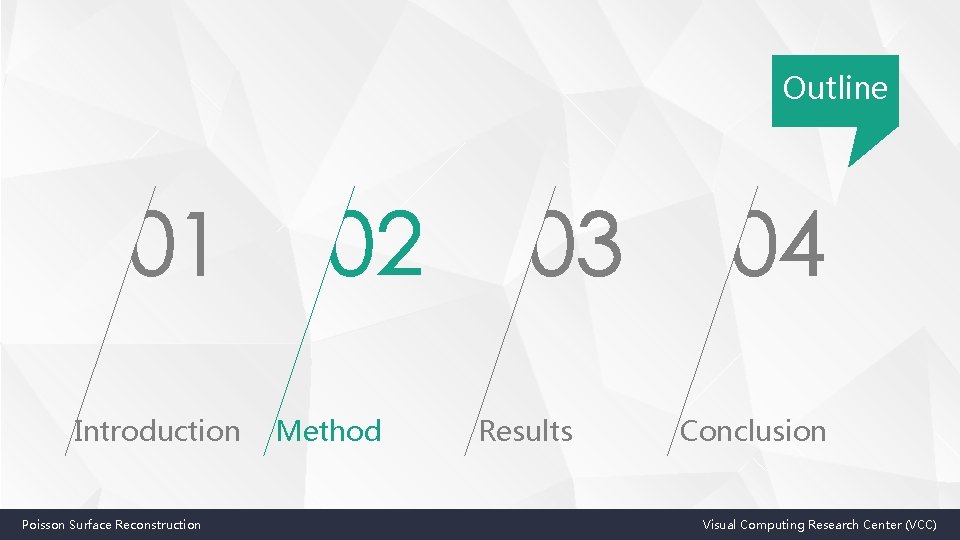 Outline Introduction Poisson Surface Reconstruction Method Results Conclusion Visual Computing Research Center (VCC) 