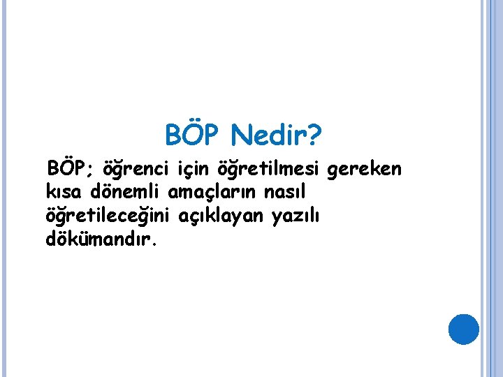 BÖP Nedir? BÖP; öğrenci için öğretilmesi gereken kısa dönemli amaçların nasıl öğretileceğini açıklayan yazılı