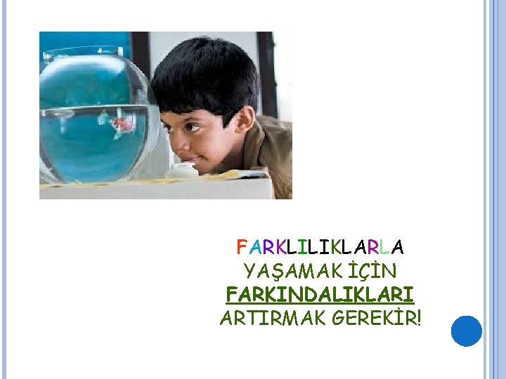 FARKLILIKLARLA YAŞAMAK İÇİN FARKINDALIKLARI ARTIRMAK GEREKİR! 