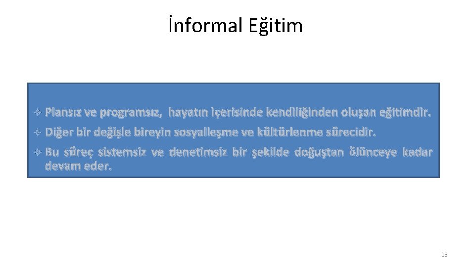 İnformal Eğitim Plansız ve programsız, hayatın içerisinde kendiliğinden oluşan eğitimdir. Diğer bir değişle bireyin