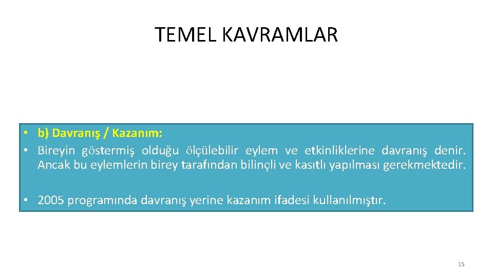 TEMEL KAVRAMLAR • b) Davranış / Kazanım: • Bireyin göstermiş olduğu ölçülebilir eylem ve