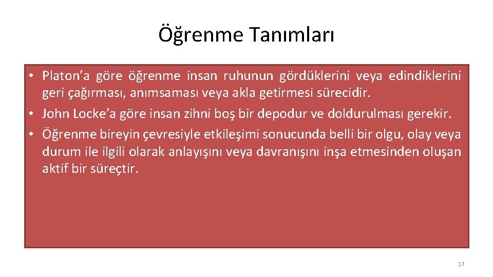 Öğrenme Tanımları • Platon’a göre öğrenme insan ruhunun gördüklerini veya edindiklerini geri çağırması, anımsaması