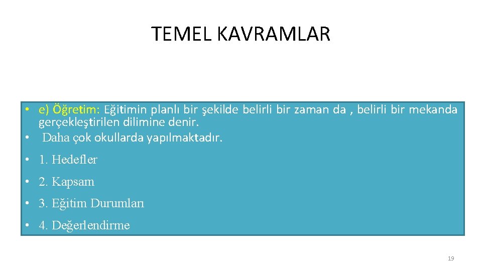 TEMEL KAVRAMLAR • e) Öğretim: Eğitimin planlı bir şekilde belirli bir zaman da ,