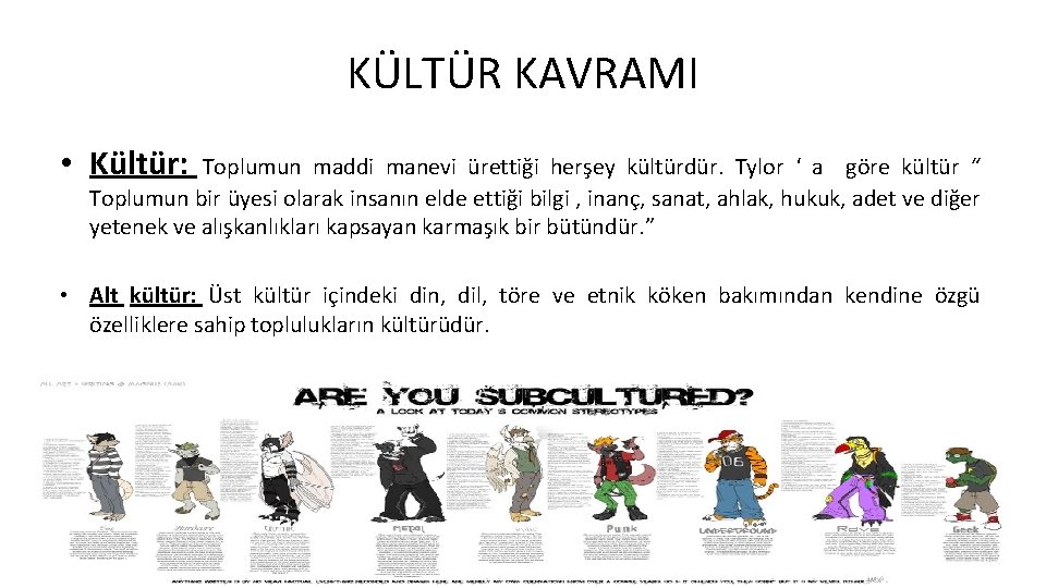 KÜLTÜR KAVRAMI • Kültür: Toplumun maddi manevi ürettiği herşey kültürdür. Tylor ‘ a göre