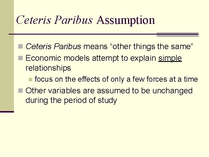 Ceteris Paribus Assumption n Ceteris Paribus means “other things the same” n Economic models