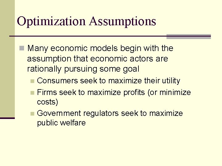 Optimization Assumptions n Many economic models begin with the assumption that economic actors are