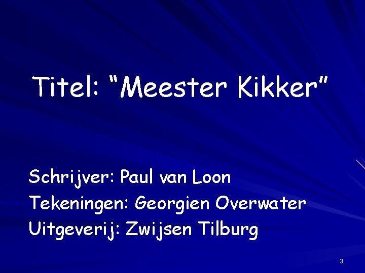 Titel: “Meester Kikker” Schrijver: Paul van Loon Tekeningen: Georgien Overwater Uitgeverij: Zwijsen Tilburg 3