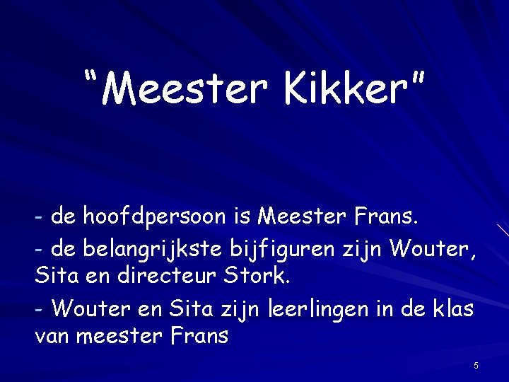 “Meester Kikker” - de hoofdpersoon is Meester Frans. - de belangrijkste bijfiguren zijn Wouter,