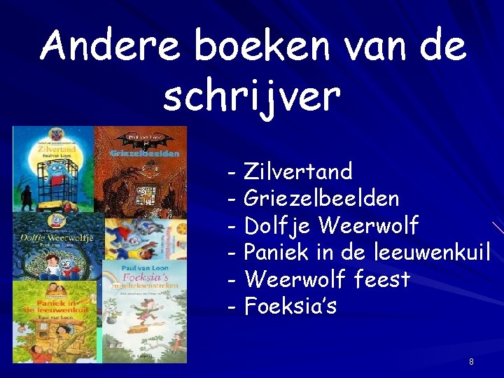 Andere boeken van de schrijver - Zilvertand - Griezelbeelden - Dolfje Weerwolf - Paniek