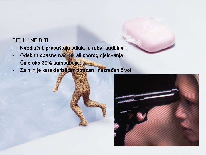 BITI ILI NE BITI • Neodlučni, prepuštaju odluku u ruke "sudbine"; • Odabiru opasne