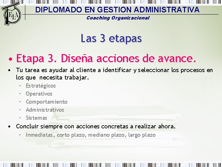 DIPLOMADO EN GESTION ADMINISTRATIVA Coaching Organizacional Las 3 etapas • Etapa 3. Diseña acciones