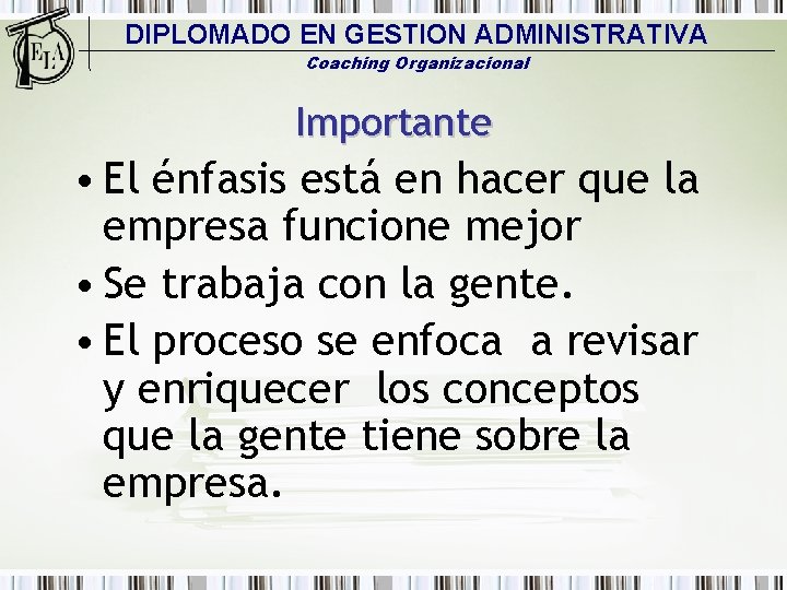 DIPLOMADO EN GESTION ADMINISTRATIVA Coaching Organizacional Importante • El énfasis está en hacer que