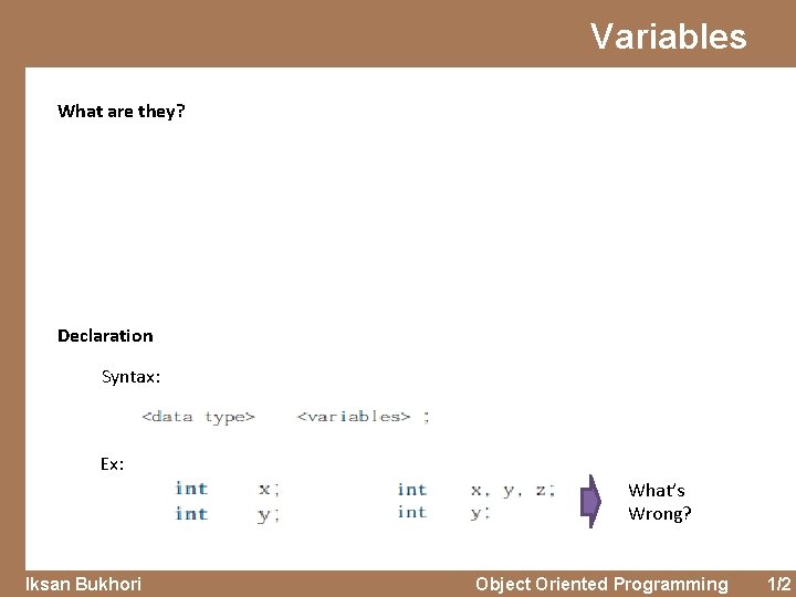 Variables What are they? Declaration Syntax: Ex: What’s Wrong? Iksan Bukhori Object Oriented Programming