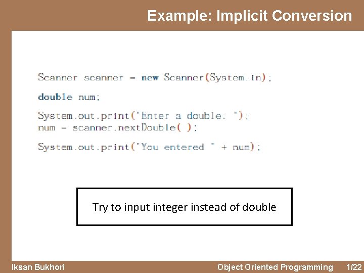 Example: Implicit Conversion Try to input integer instead of double Iksan Bukhori Object Oriented