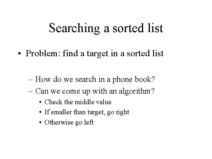 Searching a sorted list • Problem: find a target in a sorted list –