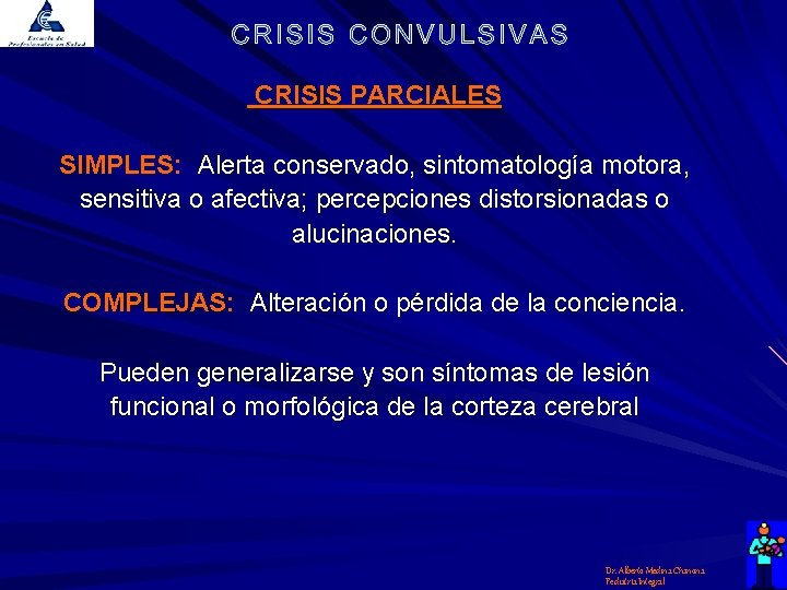CRISIS PARCIALES SIMPLES: Alerta conservado, sintomatología motora, sensitiva o afectiva; percepciones distorsionadas o alucinaciones.