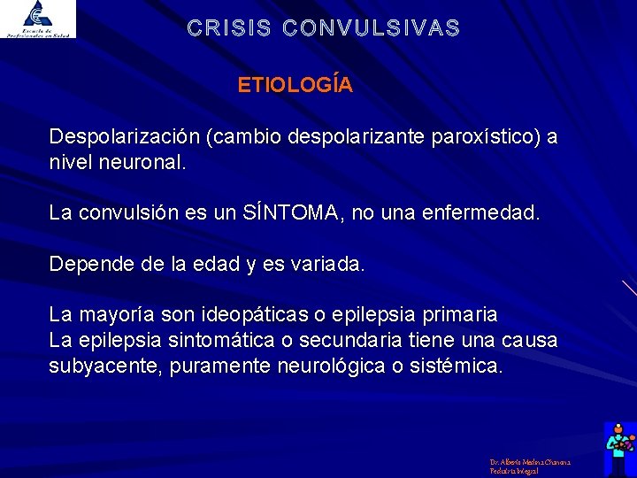 ETIOLOGÍA Despolarización (cambio despolarizante paroxístico) a nivel neuronal. La convulsión es un SÍNTOMA, no