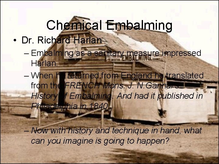 Chemical Embalming • Dr. Richard Harlan – Embalming as a sanitary measure impressed Harlan.