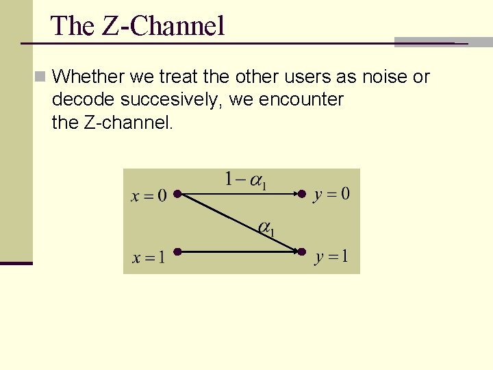 The Z-Channel n Whether we treat the other users as noise or decode succesively,