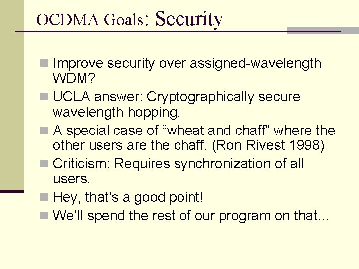 OCDMA Goals: Security n Improve security over assigned-wavelength WDM? n UCLA answer: Cryptographically secure