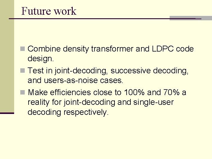 Future work n Combine density transformer and LDPC code design. n Test in joint-decoding,