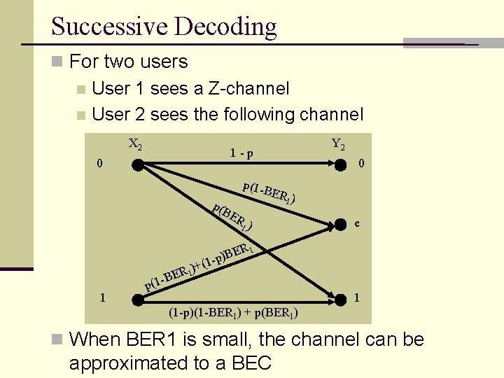 Successive Decoding n For two users n User 1 sees a Z-channel n User