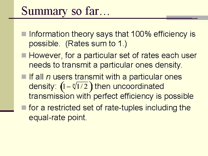 Summary so far… n Information theory says that 100% efficiency is possible. (Rates sum