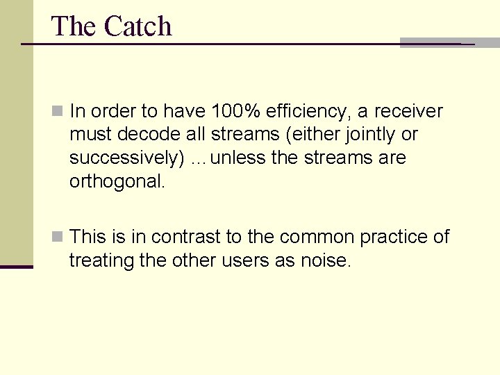 The Catch n In order to have 100% efficiency, a receiver must decode all