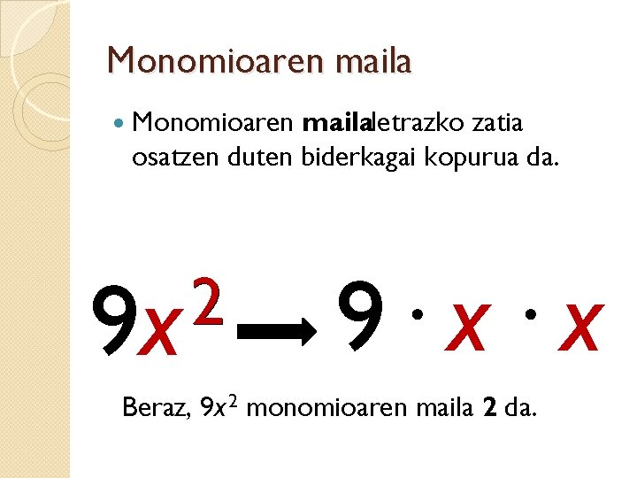 Monomioaren maila Monomioaren mailaletrazko zatia osatzen duten biderkagai kopurua da. 2 9 xx 9·
