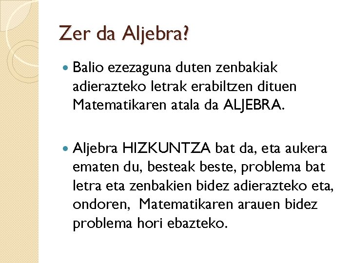 Zer da Aljebra? Balio ezezaguna duten zenbakiak adierazteko letrak erabiltzen dituen Matematikaren atala da