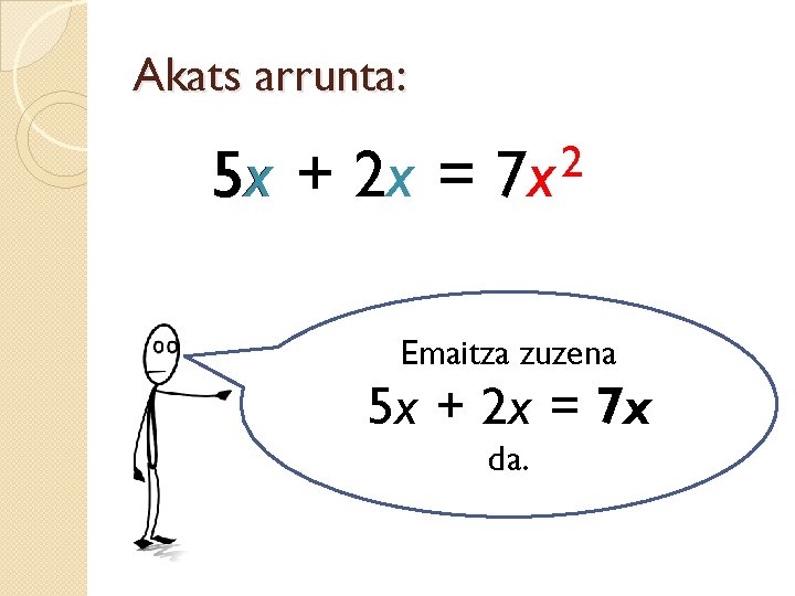 Akats arrunta: 5 x + 2 x = 2 7 x KONTUZ! Batuketa Emaitza