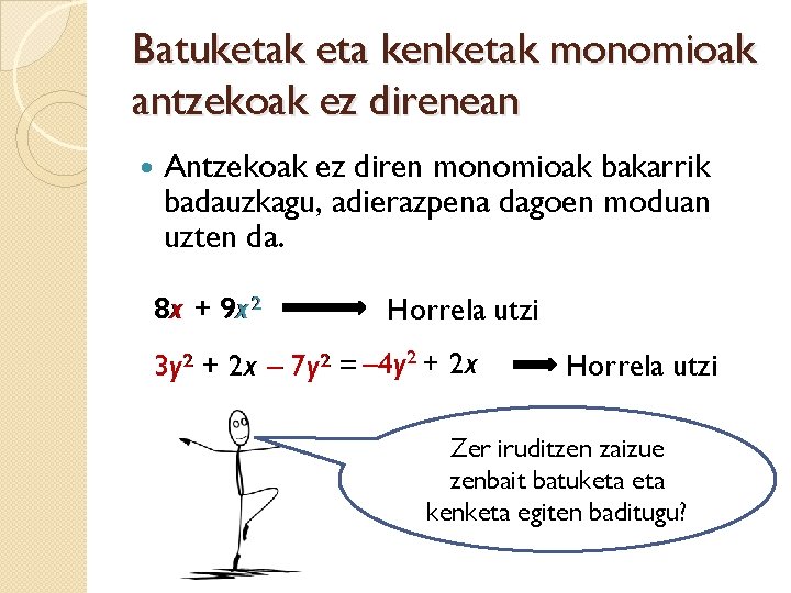 Batuketak eta kenketak monomioak antzekoak ez direnean Antzekoak ez diren monomioak bakarrik badauzkagu, adierazpena