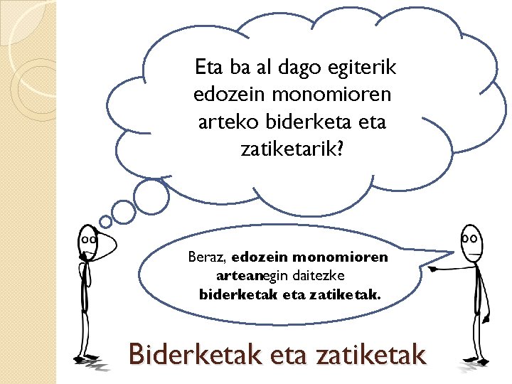 Eta ba al dago egiterik edozein monomioren arteko biderketa zatiketarik? BAI ! Beraz, edozein