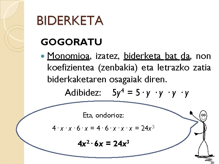 BIDERKETA GOGORATU Monomioa, izatez, biderketa bat da, non koefizientea (zenbakia) eta letrazko zatia biderkaketaren
