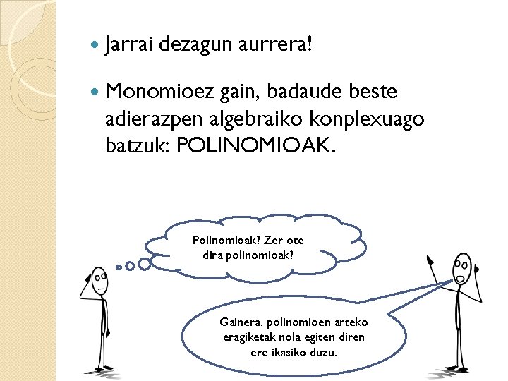  Jarrai dezagun aurrera! Monomioez gain, badaude beste adierazpen algebraiko konplexuago batzuk: POLINOMIOAK. Polinomioak?