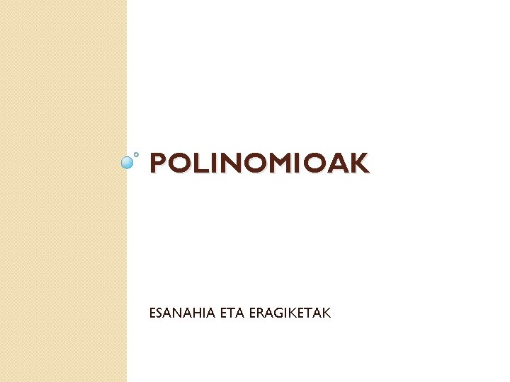 POLINOMIOAK ESANAHIA ETA ERAGIKETAK 
