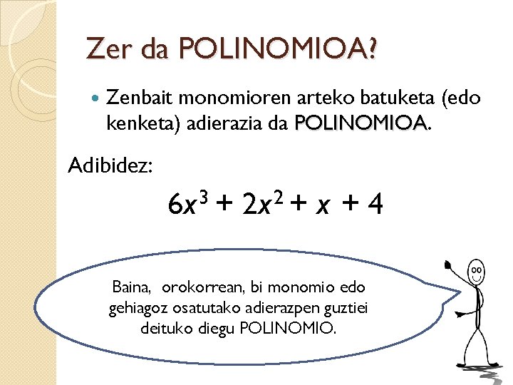 Zer da POLINOMIOA? Zenbait monomioren arteko batuketa (edo kenketa) adierazia da POLINOMIOA Adibidez: 6