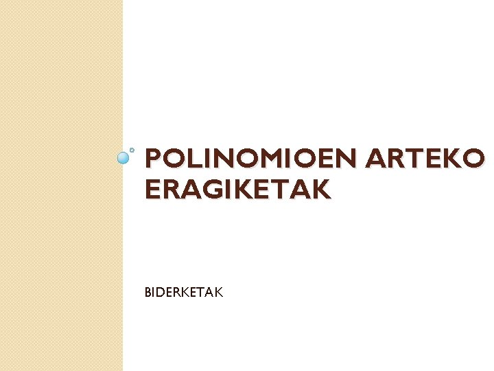 POLINOMIOEN ARTEKO ERAGIKETAK BIDERKETAK 