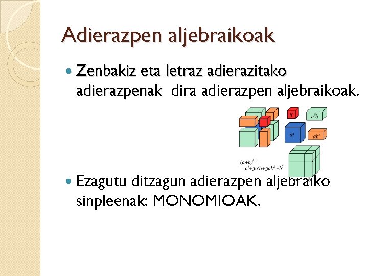 Adierazpen aljebraikoak Zenbakiz eta letraz adierazitako adierazpenak dira adierazpen aljebraikoak. Ezagutu ditzagun adierazpen aljebraiko