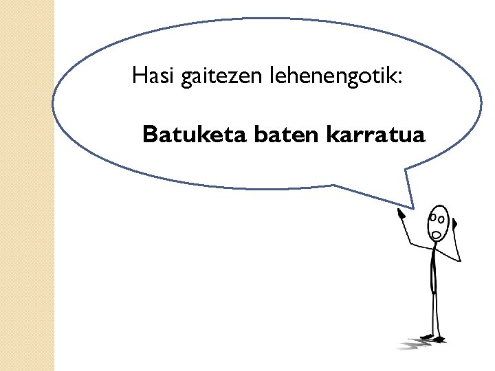 Hasi gaitezen lehenengotik: Batuketa baten karratua 