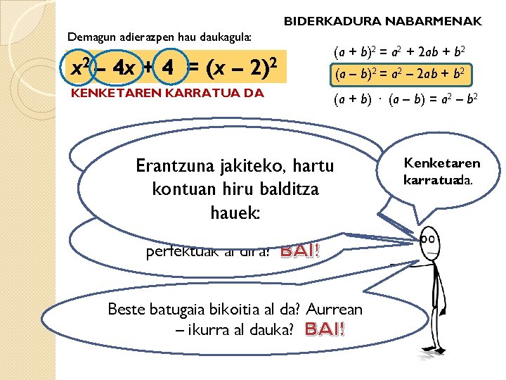 BIDERKADURA NABARMENAK Demagun adierazpen hau daukagula: x 2 – 4 x + 4 =