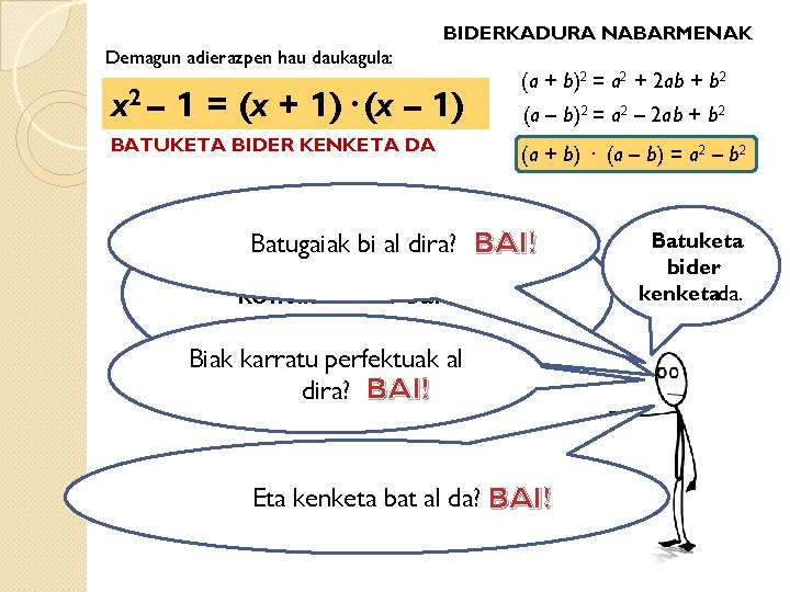 BIDERKADURA NABARMENAK Demagun adierazpen hau daukagula: x 2 – 1 = (x + 1)·