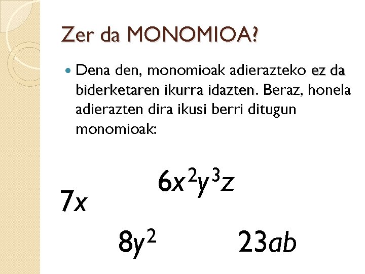 Zer da MONOMIOA? Dena den, monomioak adierazteko ez da biderketaren ikurra idazten Beraz, honela