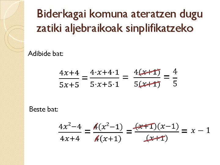 Biderkagai komuna ateratzen dugu zatiki aljebraikoak sinplifikatzeko Adibide bat: Beste bat: 